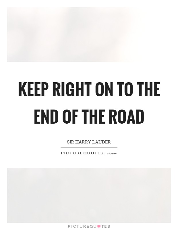 Keep Right on to the End of the Road Picture Quote #1