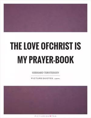 The love ofChrist is my prayer-book Picture Quote #1