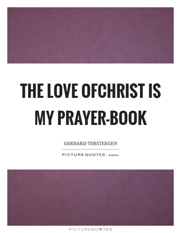 The love ofChrist is my prayer-book Picture Quote #1