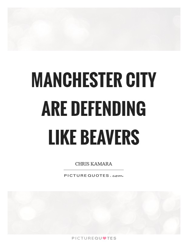 Manchester City are defending like beavers Picture Quote #1