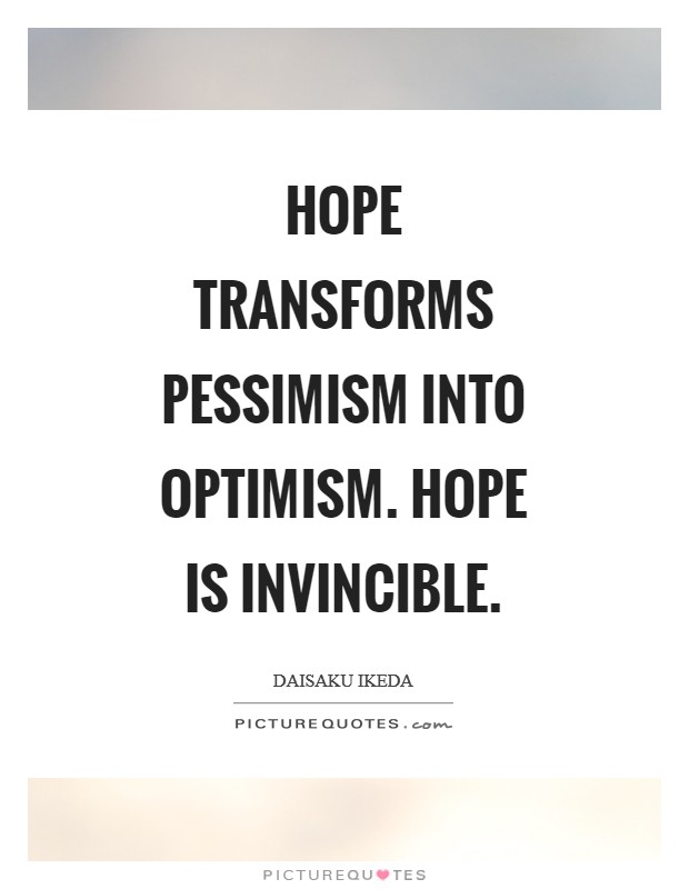 Hope transforms pessimism into optimism. Hope is invincible Picture Quote #1
