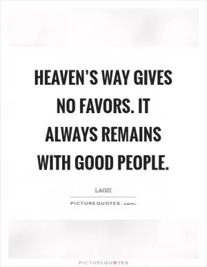 Heaven’s Way gives no favors. It always remains with good people Picture Quote #1