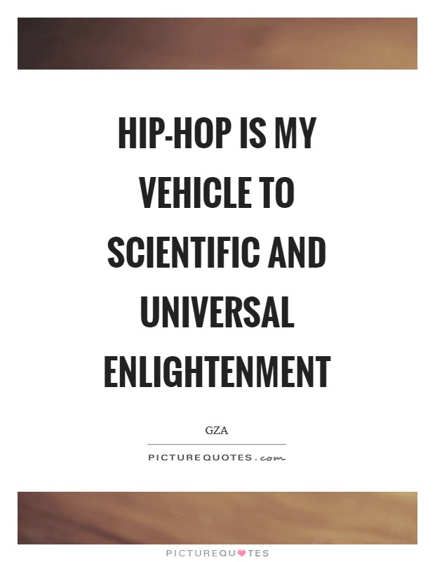 Hip-Hop is my vehicle to scientific and universal enlightenment Picture Quote #1