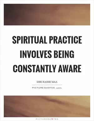 Spiritual Practice involves being constantly aware Picture Quote #1