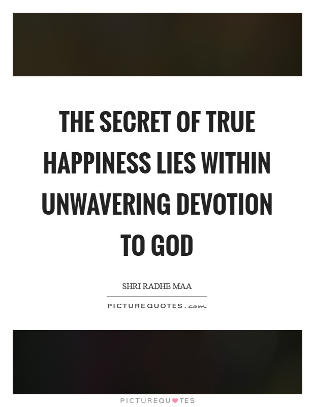 The secret of true happiness lies within unwavering devotion to God Picture Quote #1