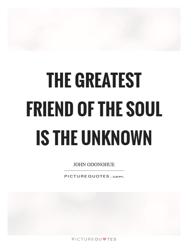 The greatest friend of the soul is the unknown Picture Quote #1