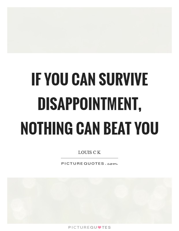 If you can survive disappointment, nothing can beat you Picture Quote #1