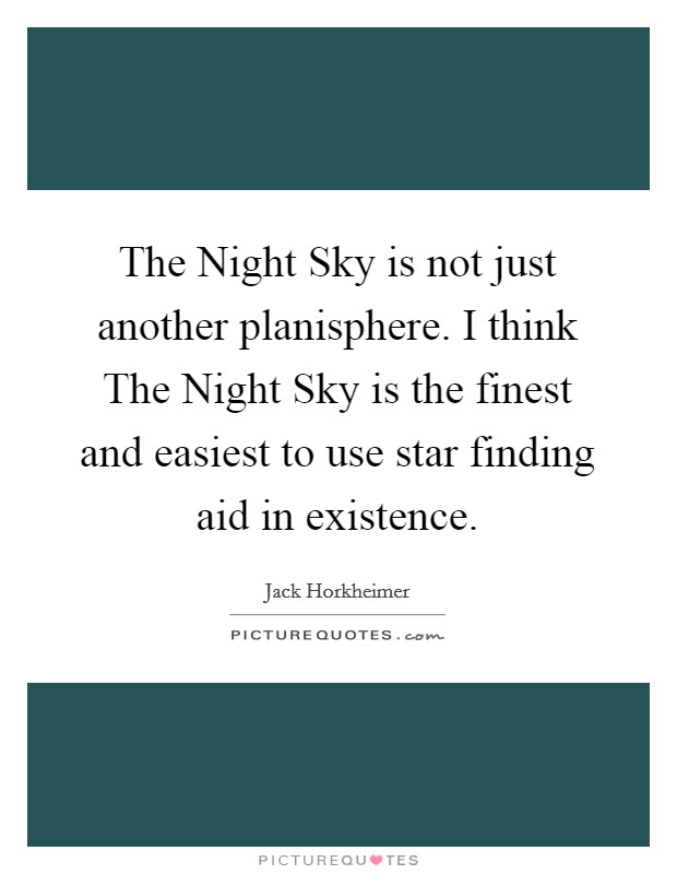 The Night Sky is not just another planisphere. I think The Night Sky is the finest and easiest to use star finding aid in existence Picture Quote #1