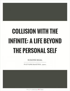 Collision with the Infinite: A Life Beyond the Personal Self Picture Quote #1