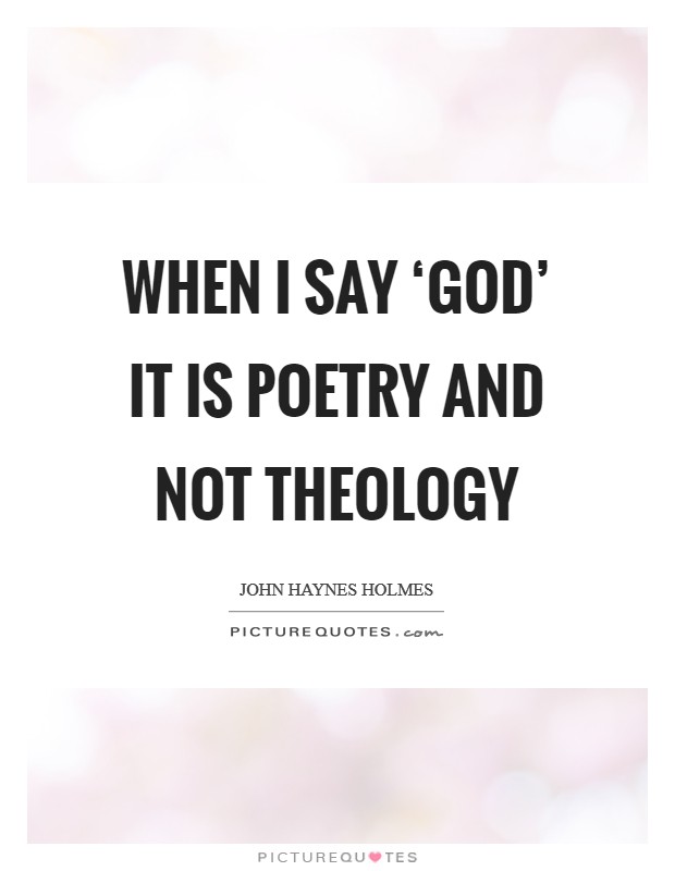When I say ‘God' it is poetry and not theology Picture Quote #1