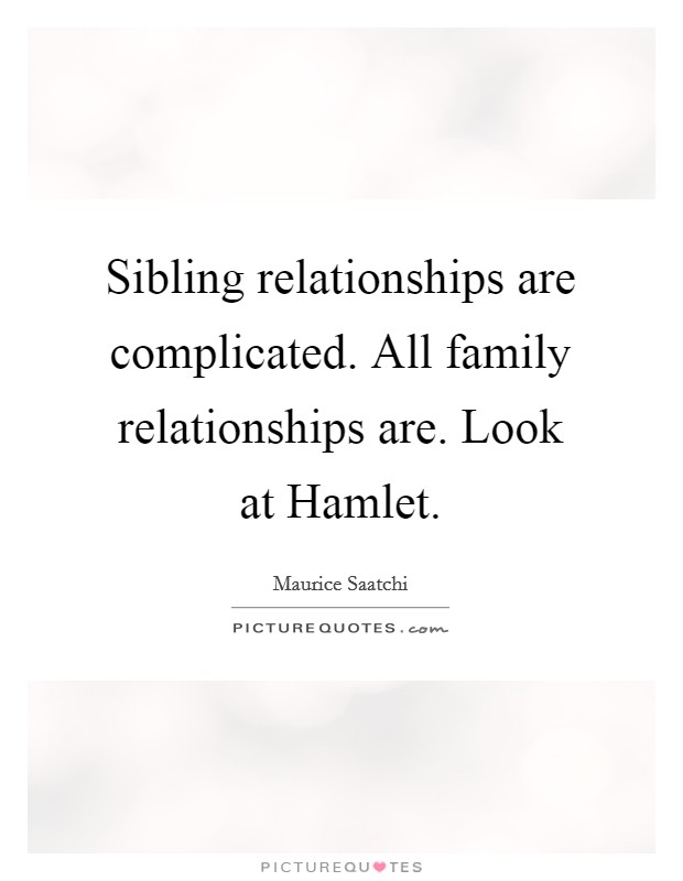 Sibling relationships are complicated. All family relationships are. Look at Hamlet Picture Quote #1