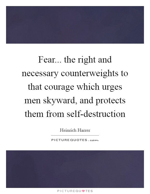 Fear... the right and necessary counterweights to that courage which urges men skyward, and protects them from self-destruction Picture Quote #1