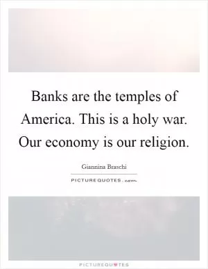 Banks are the temples of America. This is a holy war. Our economy is our religion Picture Quote #1