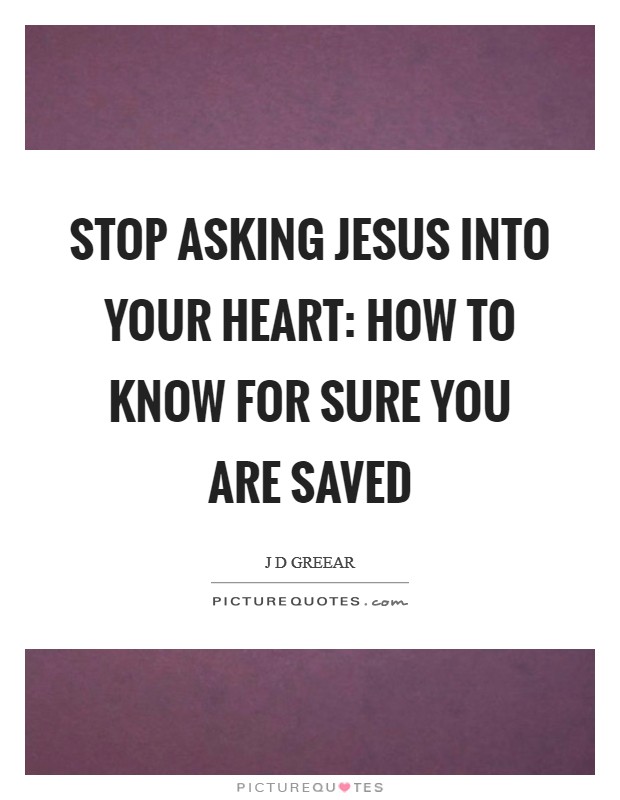 Stop Asking Jesus Into Your Heart: How to Know for Sure You Are Saved Picture Quote #1