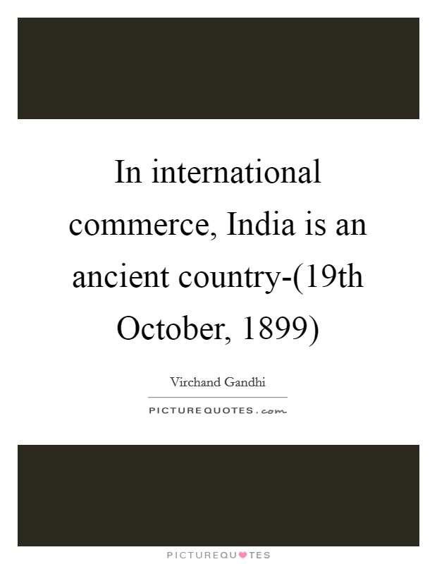 In international commerce, India is an ancient country-(19th October, 1899) Picture Quote #1
