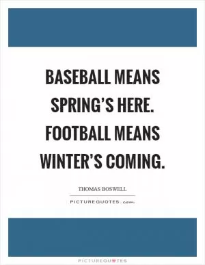 Baseball means Spring’s Here. Football means Winter’s Coming Picture Quote #1