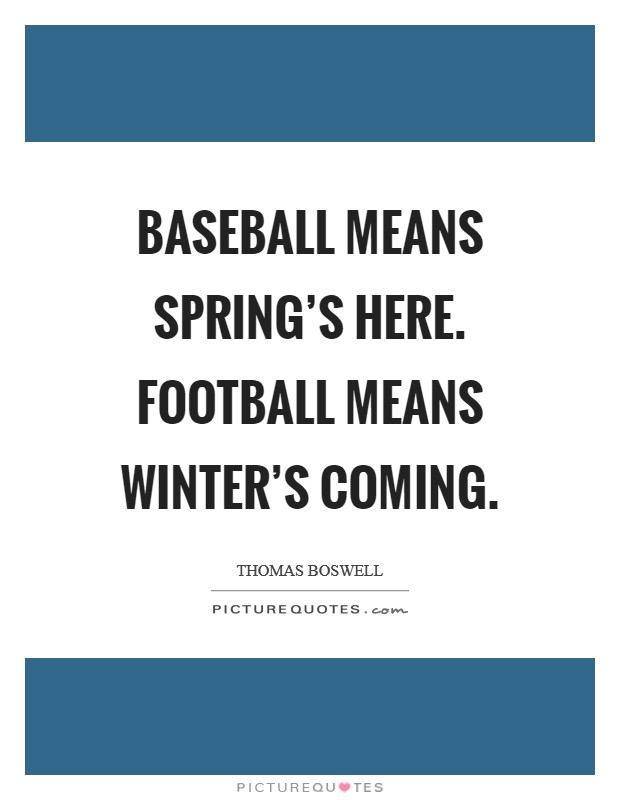 Baseball means Spring's Here. Football means Winter's Coming Picture Quote #1