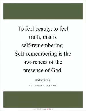 To feel beauty, to feel truth, that is self-remembering. Self-remembering is the awareness of the presence of God Picture Quote #1