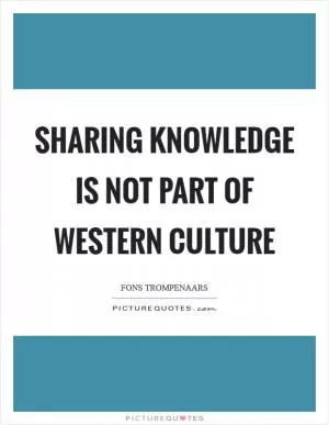 Sharing knowledge is not part of Western culture Picture Quote #1