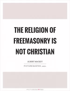 The religion of Freemasonry is not Christian Picture Quote #1