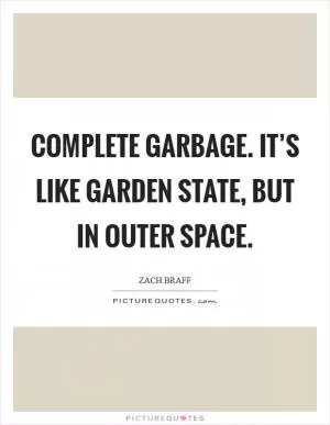 Complete garbage. It’s like Garden State, but in outer space Picture Quote #1