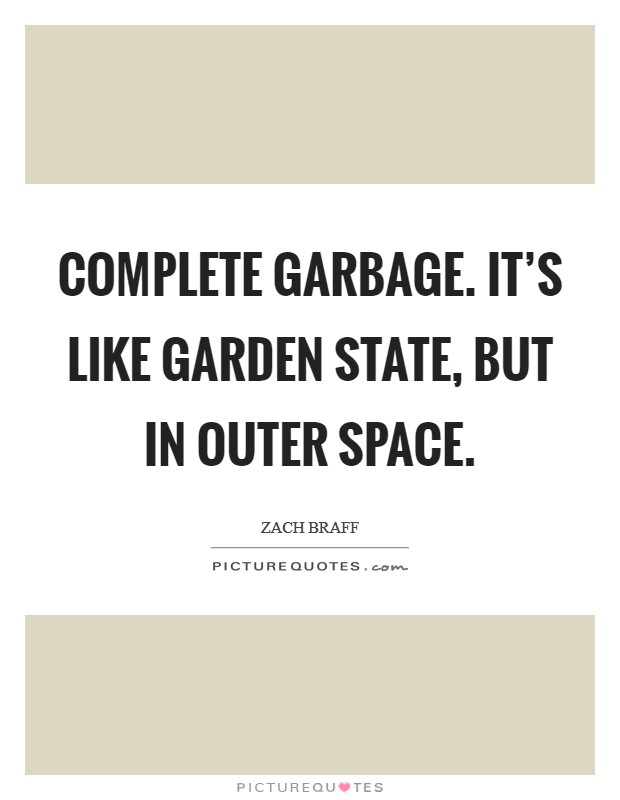 Complete garbage. It's like Garden State, but in outer space Picture Quote #1