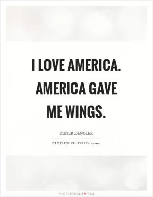 I love America. America gave me wings Picture Quote #1