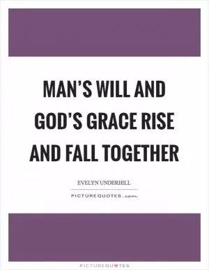 Man’s will and God’s grace rise and fall together Picture Quote #1