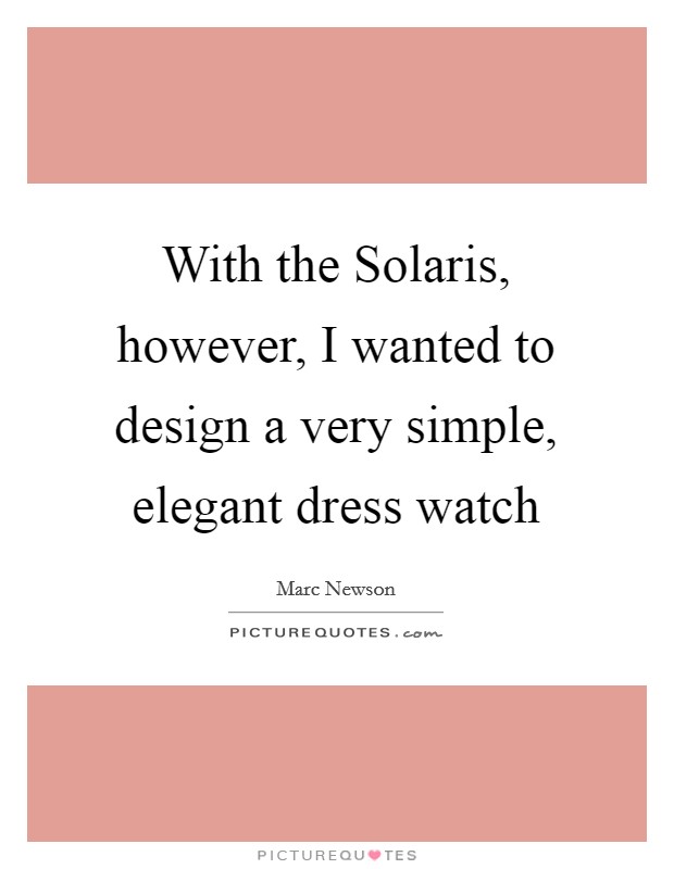 With the Solaris, however, I wanted to design a very simple, elegant dress watch Picture Quote #1