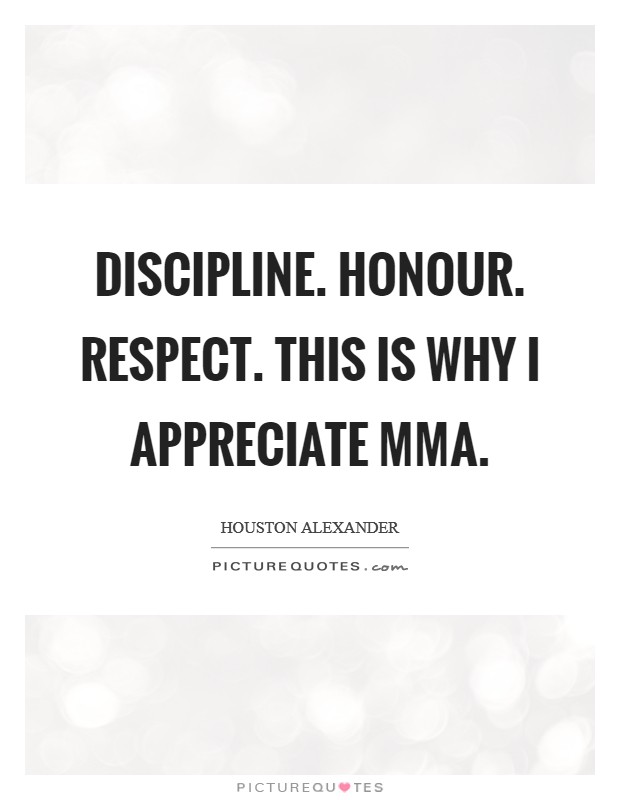 Discipline. Honour. Respect. This is why I appreciate MMA Picture Quote #1