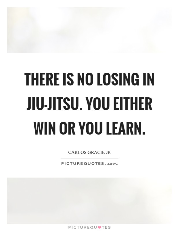 There is no losing in Jiu-Jitsu. You either win or you learn Picture Quote #1