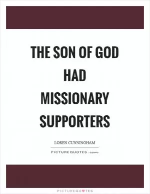 The Son of God had missionary supporters Picture Quote #1