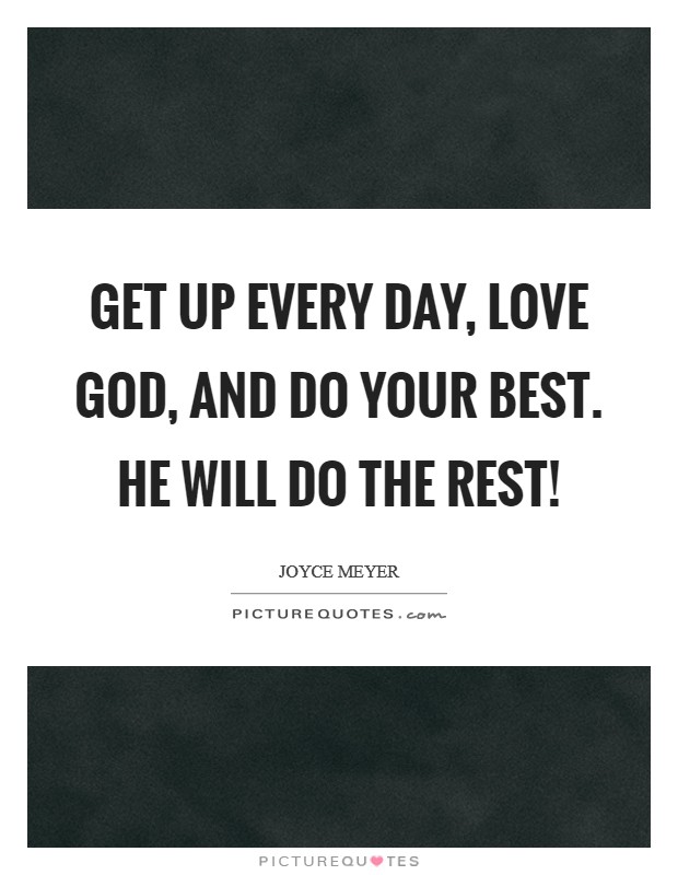 Get up every day, love God, and do your best. He will do the rest! Picture Quote #1