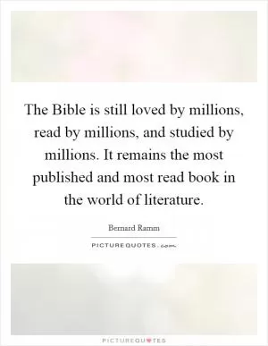The Bible is still loved by millions, read by millions, and studied by millions. It remains the most published and most read book in the world of literature Picture Quote #1