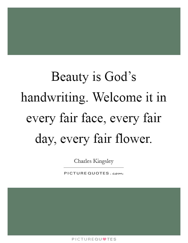 Beauty is God's handwriting. Welcome it in every fair face, every fair day, every fair flower Picture Quote #1