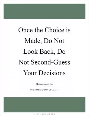 Once the Choice is Made, Do Not Look Back, Do Not Second-Guess Your Decisions Picture Quote #1