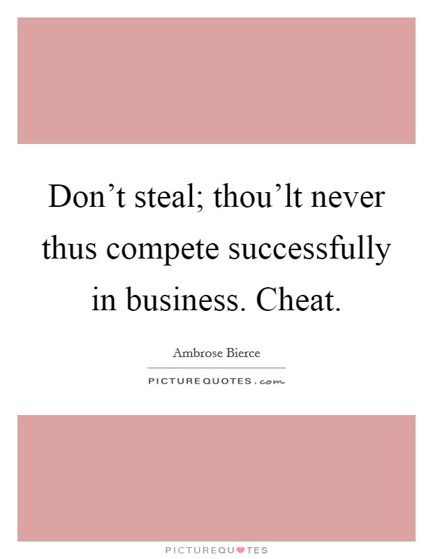 Don't steal; thou'lt never thus compete successfully in business. Cheat Picture Quote #1