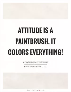 Attitude is a paintbrush. It colors everything! Picture Quote #1