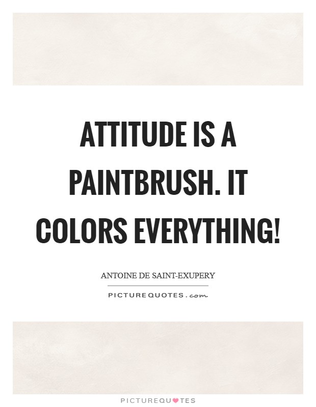 Attitude is a paintbrush. It colors everything! Picture Quote #1