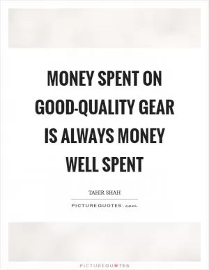 Money spent on good-quality gear is always money well spent Picture Quote #1