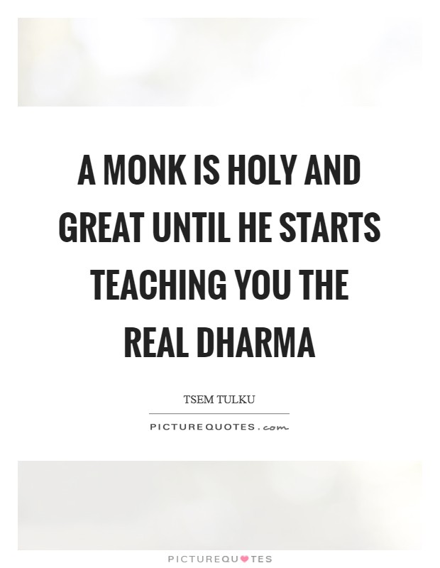 A monk is holy and great until he starts teaching you the real Dharma Picture Quote #1