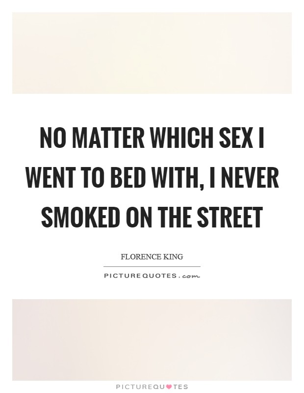No matter which sex I went to bed with, I never smoked on the street Picture Quote #1