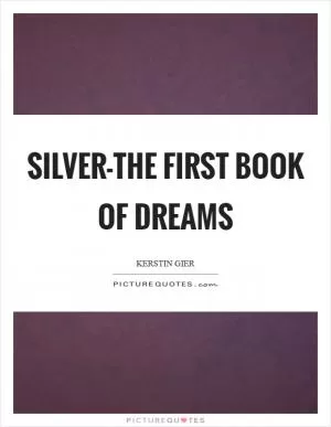 Silver-the first book of dreams Picture Quote #1
