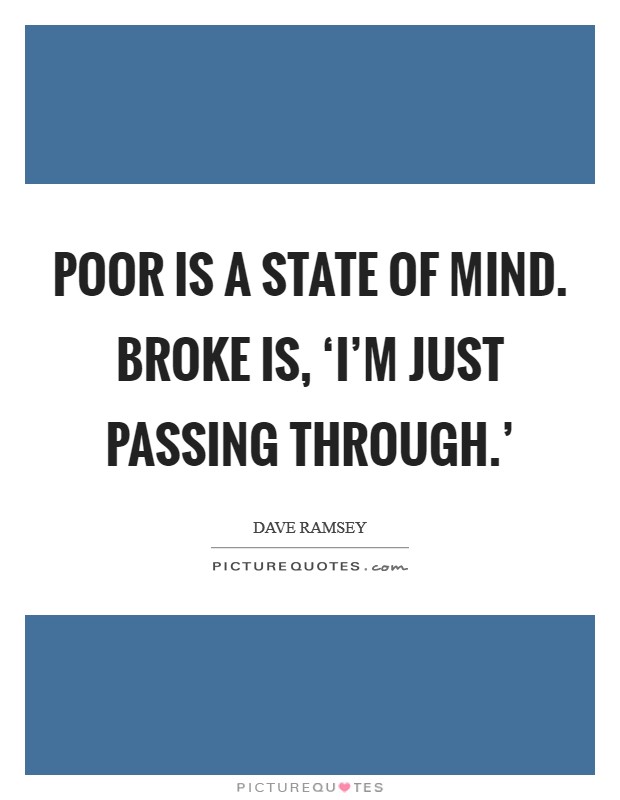 Poor is a state of mind. Broke is, ‘I'm just passing through.' Picture Quote #1