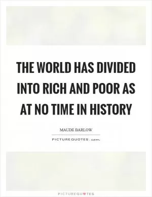 The World Has Divided into Rich and Poor as at No Time in History Picture Quote #1
