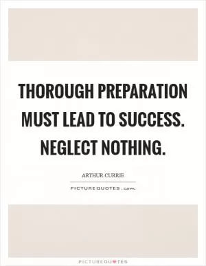 Thorough preparation must lead to success. Neglect nothing Picture Quote #1