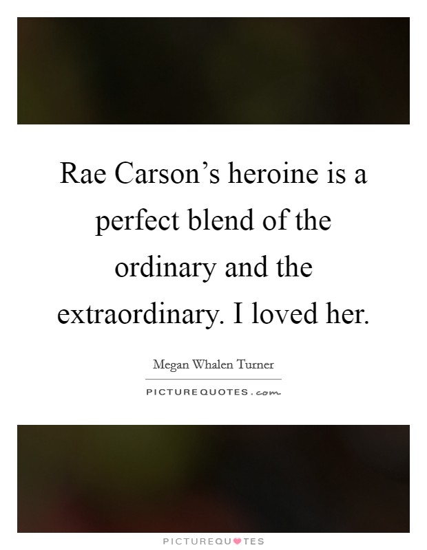 Rae Carson's heroine is a perfect blend of the ordinary and the extraordinary. I loved her Picture Quote #1