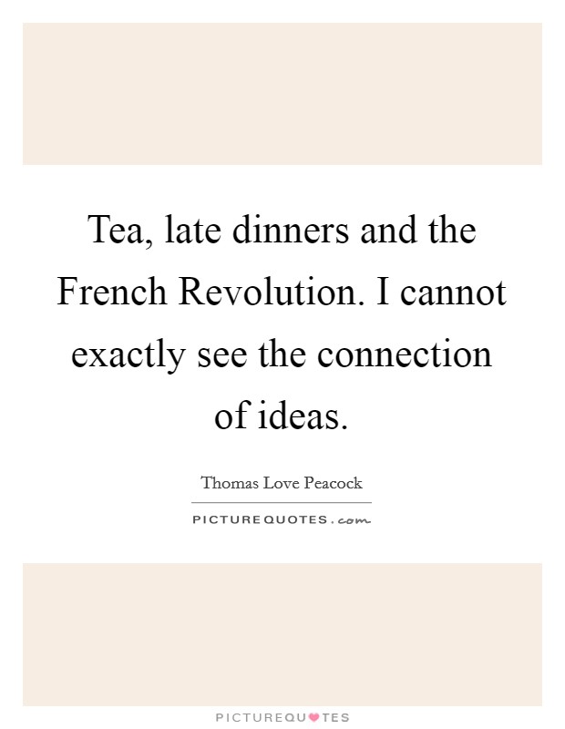 Tea, late dinners and the French Revolution. I cannot exactly see the connection of ideas Picture Quote #1
