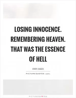 Losing innocence. Remembering Heaven. That was the essence of Hell Picture Quote #1