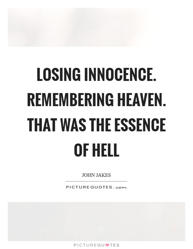 Losing innocence. Remembering Heaven. That was the essence of Hell Picture Quote #1